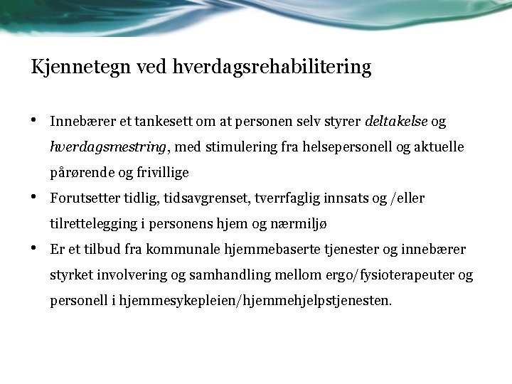 Kjennetegn ved hverdagsrehabilitering • Innebærer et tankesett om at personen selv styrer deltakelse og