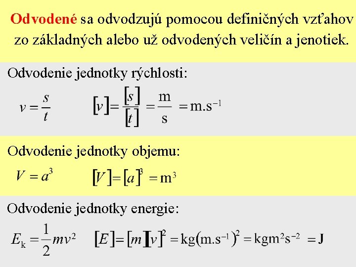 Odvodené sa odvodzujú pomocou definičných vzťahov zo základných alebo už odvodených veličín a jenotiek.