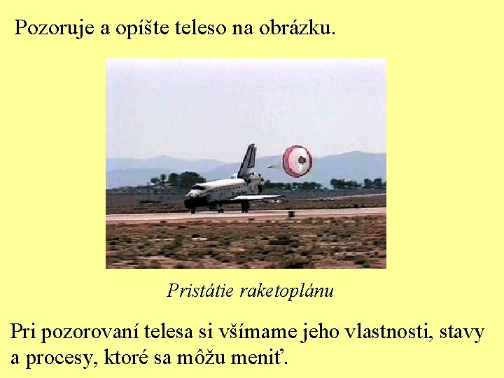 Pozoruje a opíšte teleso na obrázku. Pristátie raketoplánu Pri pozorovaní telesa si všímame jeho
