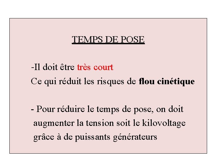 TEMPS DE POSE -Il doit être très court Ce qui réduit les risques de