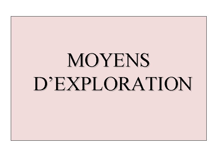 MOYENS D’EXPLORATION 