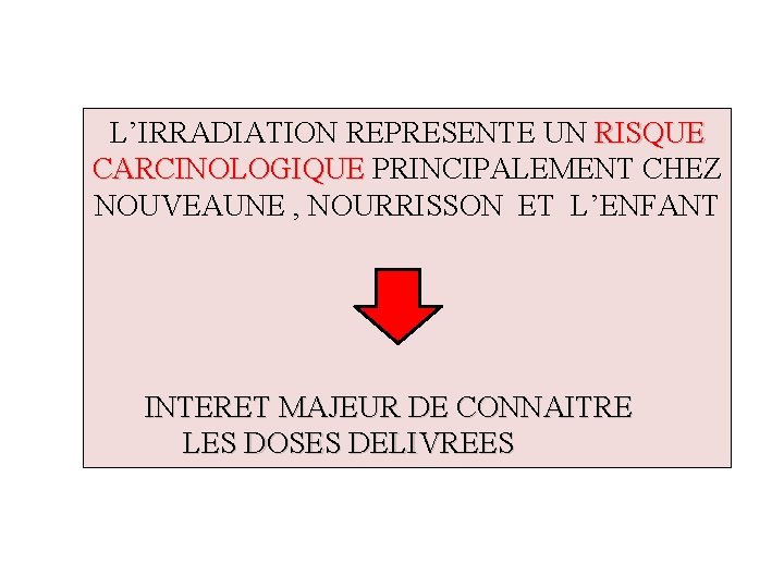 L’IRRADIATION REPRESENTE UN RISQUE CARCINOLOGIQUE PRINCIPALEMENT CHEZ NOUVEAUNE , NOURRISSON ET L’ENFANT INTERET MAJEUR