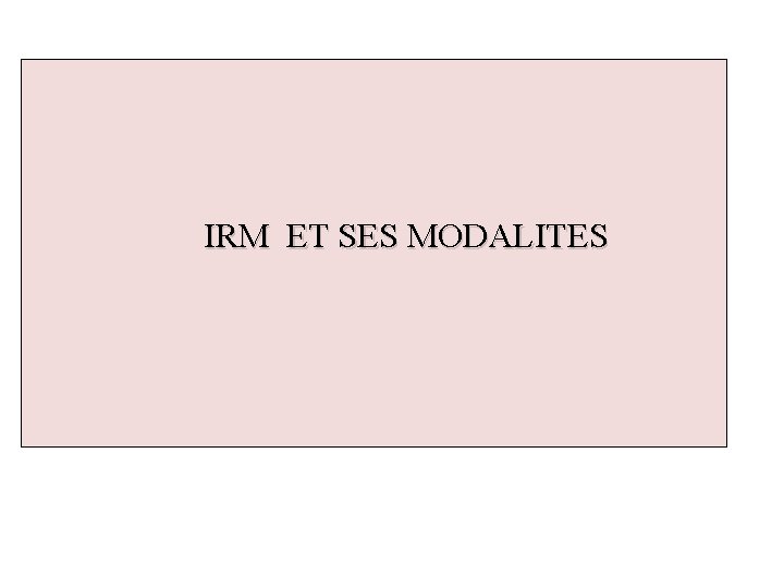 IRM ET SES MODALITES 