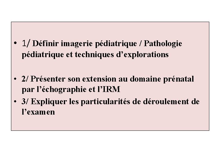  • 1/ Définir imagerie pédiatrique / Pathologie pédiatrique et techniques d’explorations • 2/