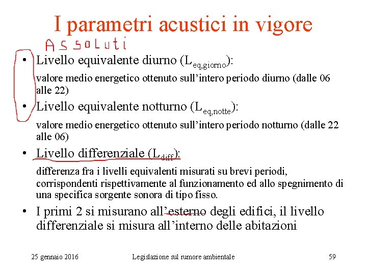 I parametri acustici in vigore • Livello equivalente diurno (Leq, giorno): valore medio energetico