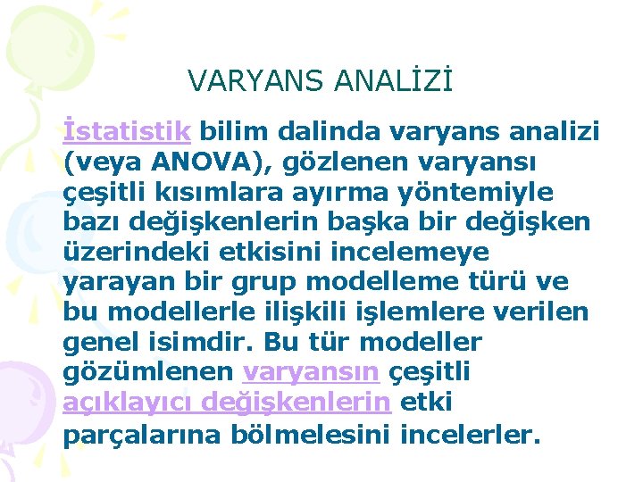 VARYANS ANALİZİ İstatistik bilim dalinda varyans analizi (veya ANOVA), gözlenen varyansı çeşitli kısımlara ayırma