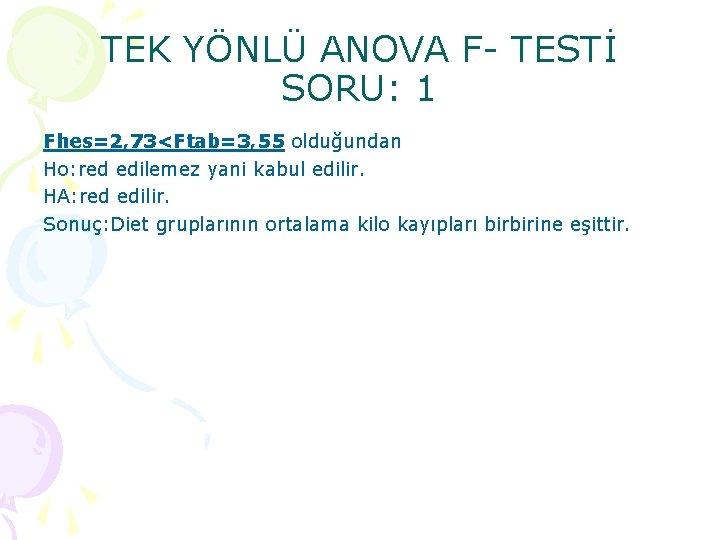 TEK YÖNLÜ ANOVA F TESTİ SORU: 1 Fhes=2, 73<Ftab=3, 55 olduğundan Ho: red edilemez