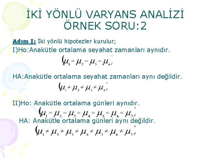 İKİ YÖNLÜ VARYANS ANALİZİ ÖRNEK SORU: 2 Adım I: İki yönlü hipotezler kurulur; I)Ho: