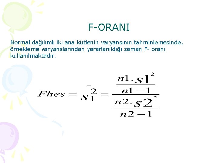 F ORANI Normal dağılımlı iki ana kütlenin varyansının tahminlemesinde, örnekleme varyanslarından yararlanıldığı zaman F