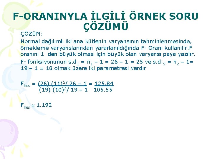 F-ORANINYLA İLGİLİ ÖRNEK SORU ÇÖZÜMÜ ÇÖZÜM: Normal dağılımlı iki ana kütlenin varyansının tahminlenmesinde, örnekleme