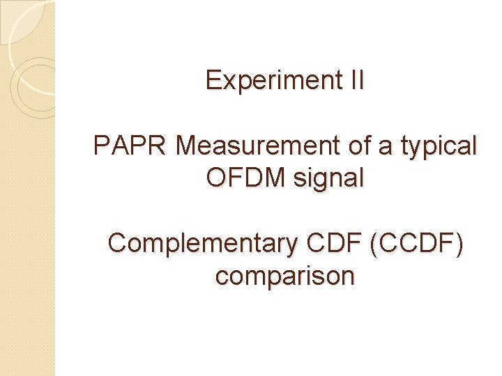 Experiment II PAPR Measurement of a typical OFDM signal Complementary CDF (CCDF) comparison 