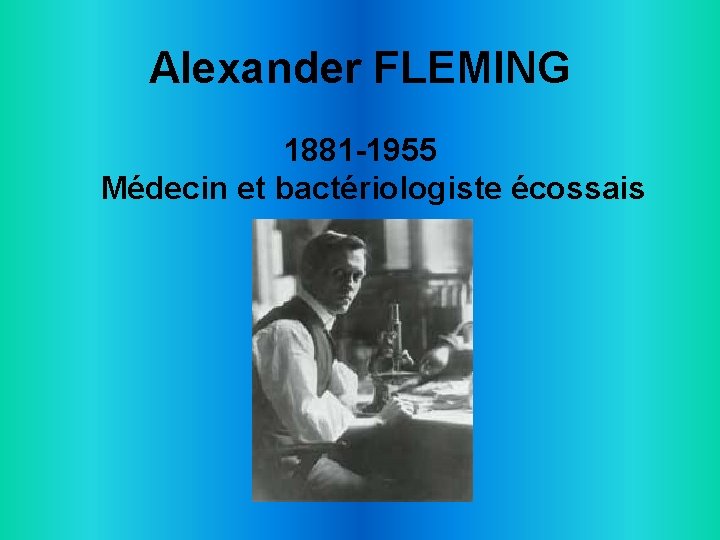 Alexander FLEMING 1881 -1955 Médecin et bactériologiste écossais 