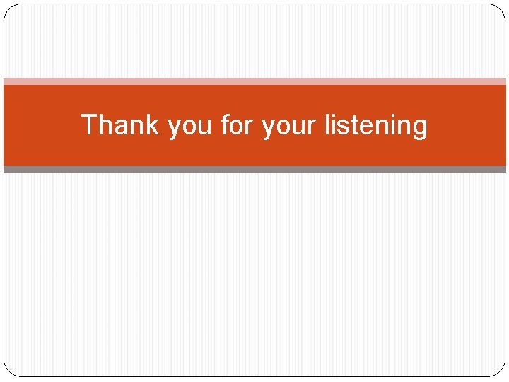 Thank you for your listening 