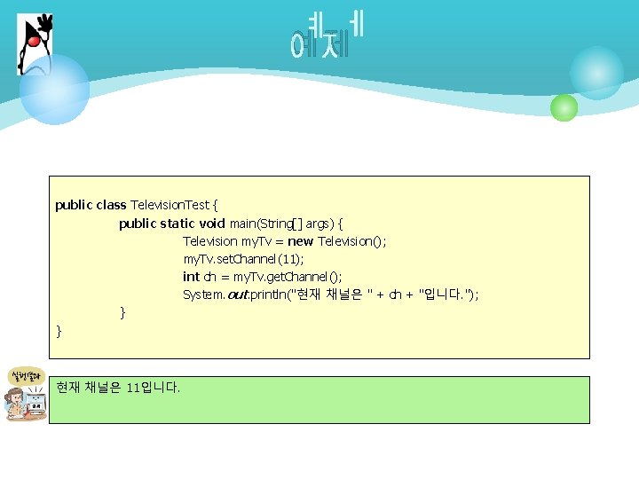 예제 public class Television. Test { public static void main(String[] args) { Television my.