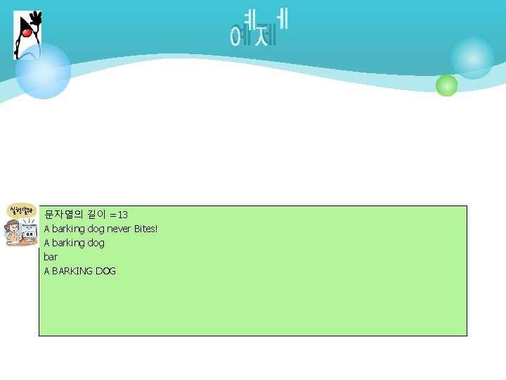 예제 문자열의 길이 =13 A barking dog never Bites! A barking dog bar A