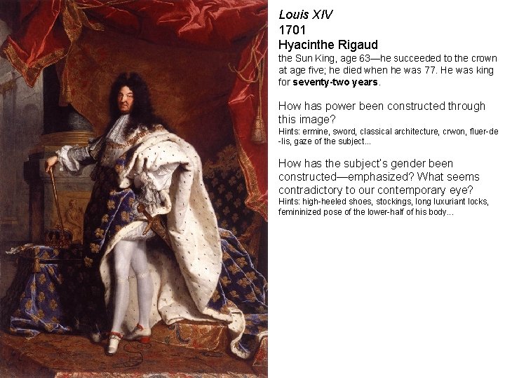Louis XIV 1701 Hyacinthe Rigaud the Sun King, age 63—he succeeded to the crown