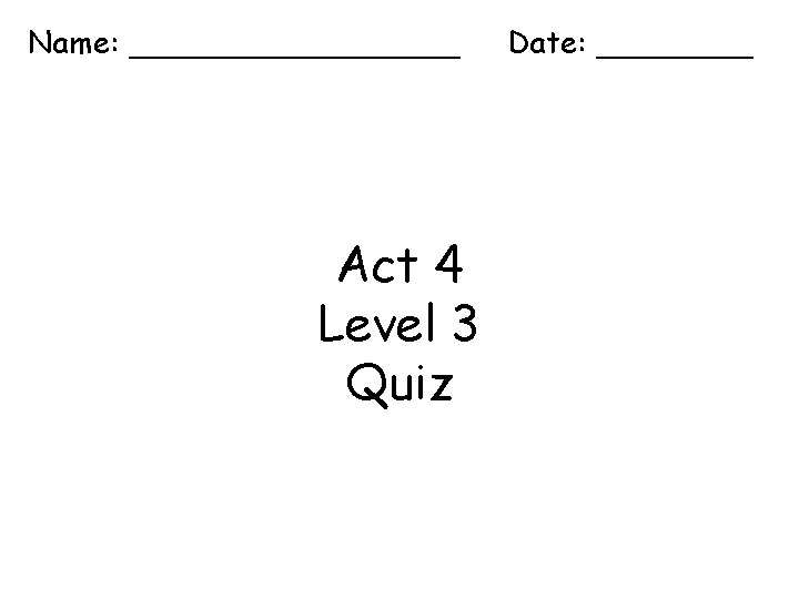 Name: _________ Act 4 Level 3 Quiz Date: ____ 