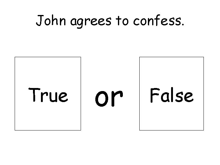 John agrees to confess. True or False 