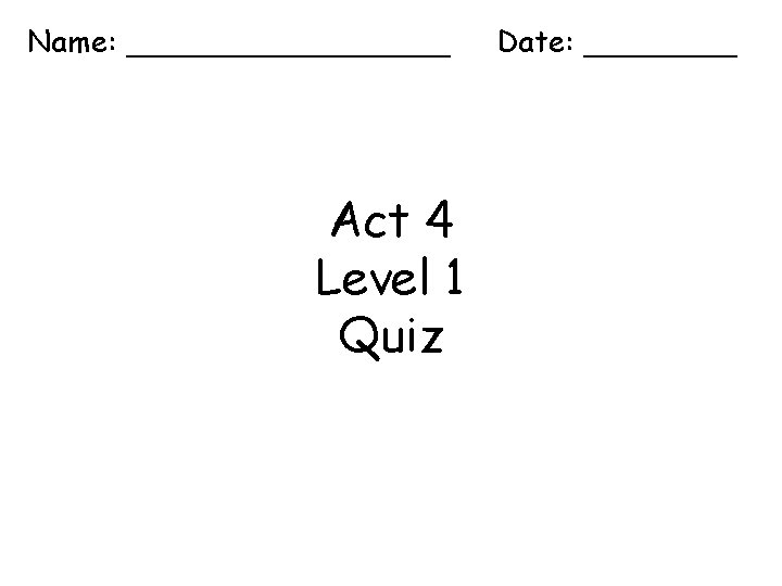 Name: _________ Act 4 Level 1 Quiz Date: ____ 