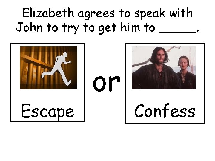 Elizabeth agrees to speak with John to try to get him to _____. Escape