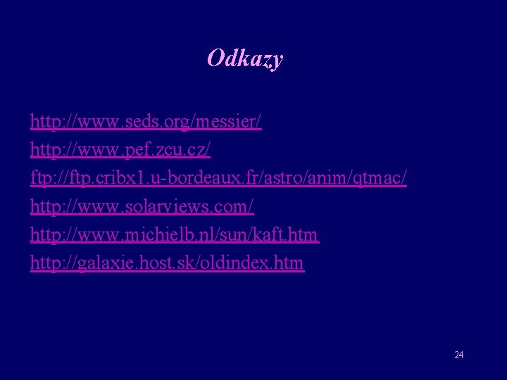 Odkazy http: //www. seds. org/messier/ http: //www. pef. zcu. cz/ ftp: //ftp. cribx 1.