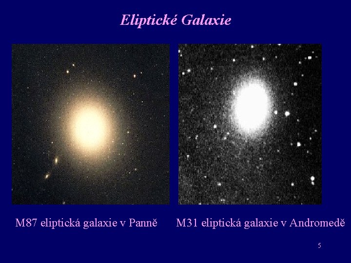 Eliptické Galaxie M 87 eliptická galaxie v Panně M 31 eliptická galaxie v Andromedě