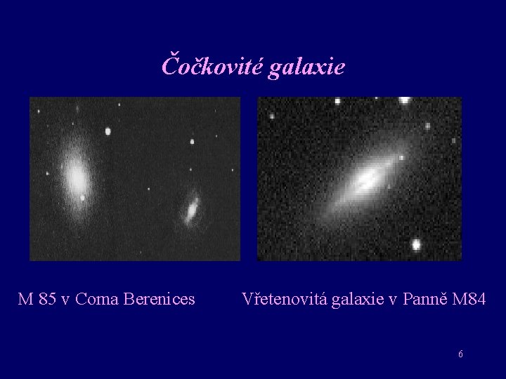 Čočkovité galaxie M 85 v Coma Berenices Vřetenovitá galaxie v Panně M 84 6