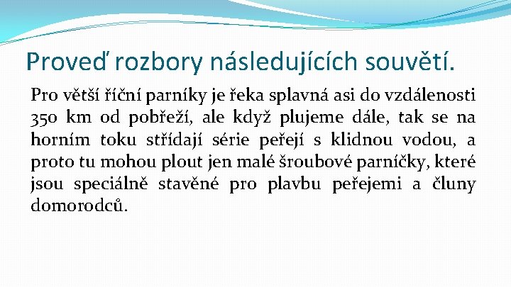 Proveď rozbory následujících souvětí. Pro větší říční parníky je řeka splavná asi do vzdálenosti