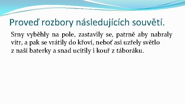 Proveď rozbory následujících souvětí. Srny vyběhly na pole, zastavily se, patrně aby nabraly vítr,