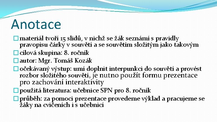 Anotace �materiál tvoří 15 slidů, v nichž se žák seznámí s pravidly pravopisu čárky