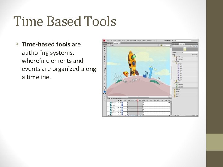 Time Based Tools • Time-based tools are authoring systems, wherein elements and events are