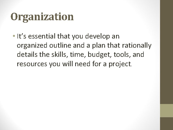 Organization • It’s essential that you develop an organized outline and a plan that