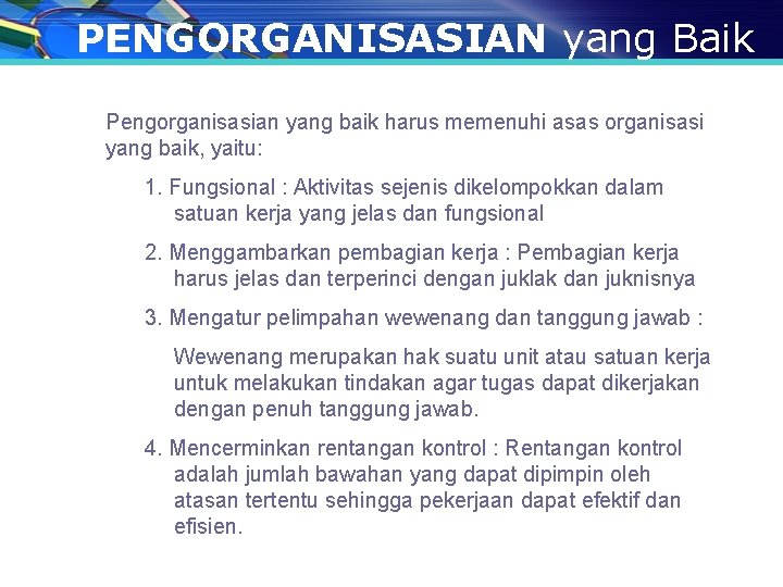 PENGORGANISASIAN yang Baik Pengorganisasian yang baik harus memenuhi asas organisasi yang baik, yaitu: 1.