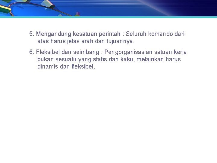 5. Mengandung kesatuan perintah : Seluruh komando dari atas harus jelas arah dan tujuannya.