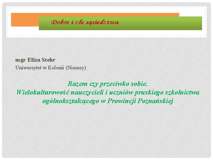 mgr Eliza Stehr Uniwersytet w Kolonii (Niemcy) Razem czy przeciwko sobie. Wielokulturowość nauczycieli i