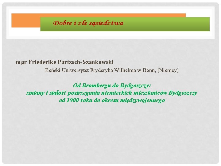 mgr Friederike Partzsch-Szankowski Reński Uniwersytet Fryderyka Wilhelma w Bonn, (Niemcy) Od Brombergu do Bydgoszczy: