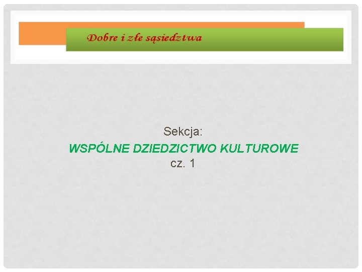 Sekcja: WSPÓLNE DZIEDZICTWO KULTUROWE cz. 1 