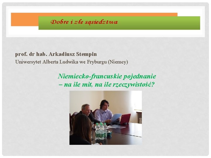 prof. dr hab. Arkadiusz Stempin Uniwersytet Alberta Ludwika we Fryburgu (Niemcy) Niemiecko-francuskie pojednanie –