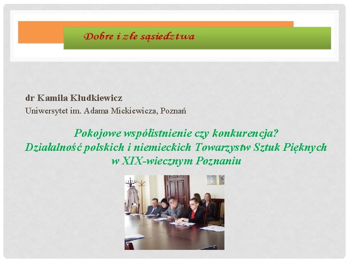 dr Kamila Kłudkiewicz Uniwersytet im. Adama Mickiewicza, Poznań Pokojowe współistnienie czy konkurencja? Działalność polskich