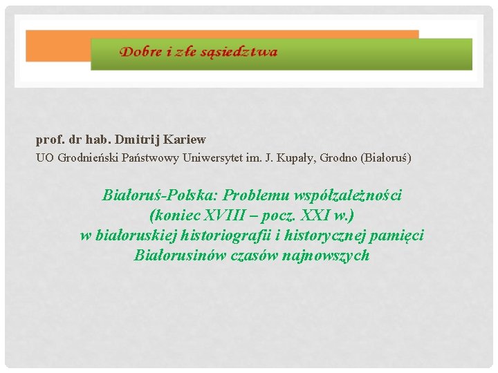 prof. dr hab. Dmitrij Kariew UO Grodnieński Państwowy Uniwersytet im. J. Kupały, Grodno (Białoruś)