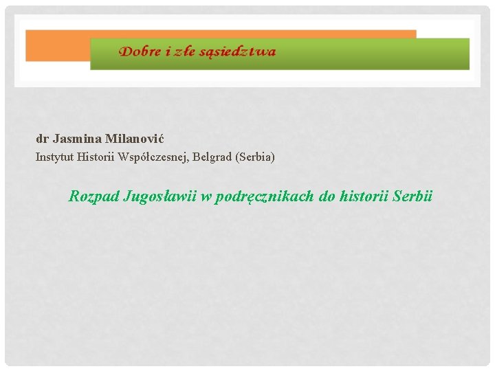 dr Jasmina Milanović Instytut Historii Współczesnej, Belgrad (Serbia) Rozpad Jugosławii w podręcznikach do historii