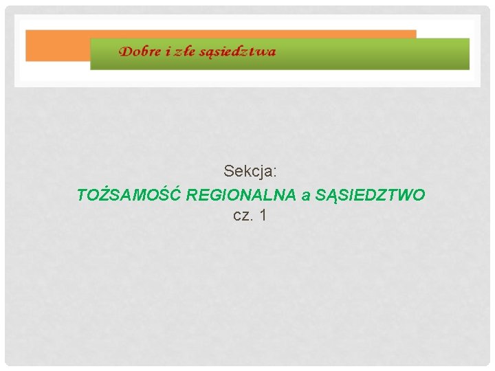 Sekcja: TOŻSAMOŚĆ REGIONALNA a SĄSIEDZTWO cz. 1 