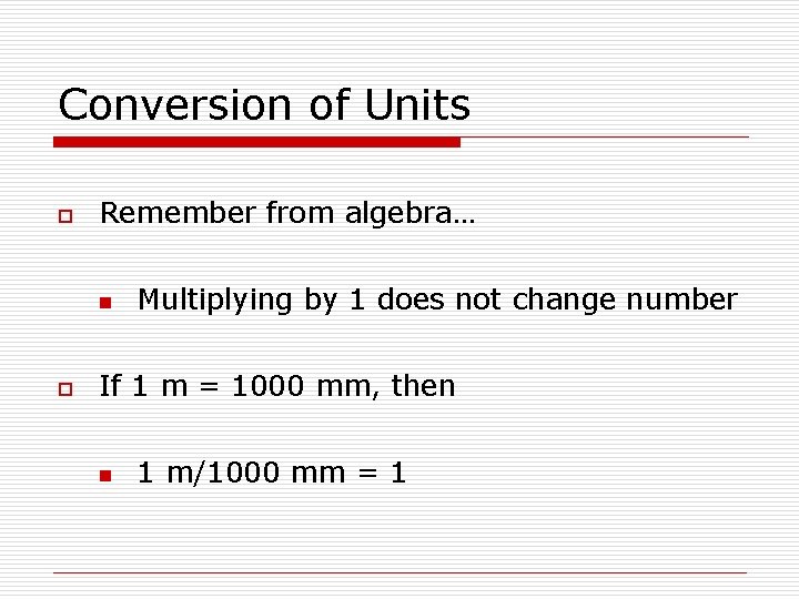 Conversion of Units o Remember from algebra… n o Multiplying by 1 does not