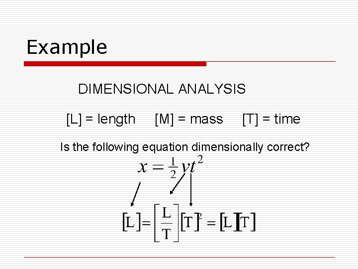 Example DIMENSIONAL ANALYSIS [L] = length [M] = mass [T] = time Is the