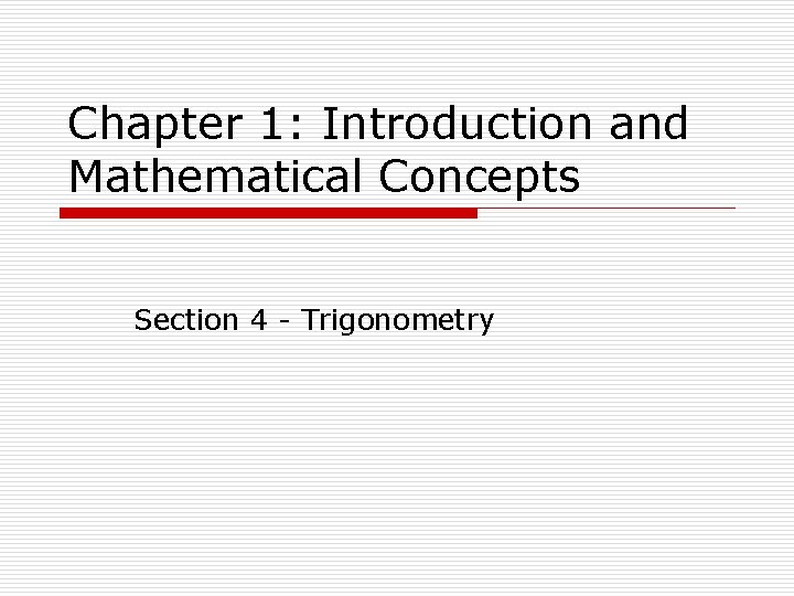 Chapter 1: Introduction and Mathematical Concepts Section 4 - Trigonometry 