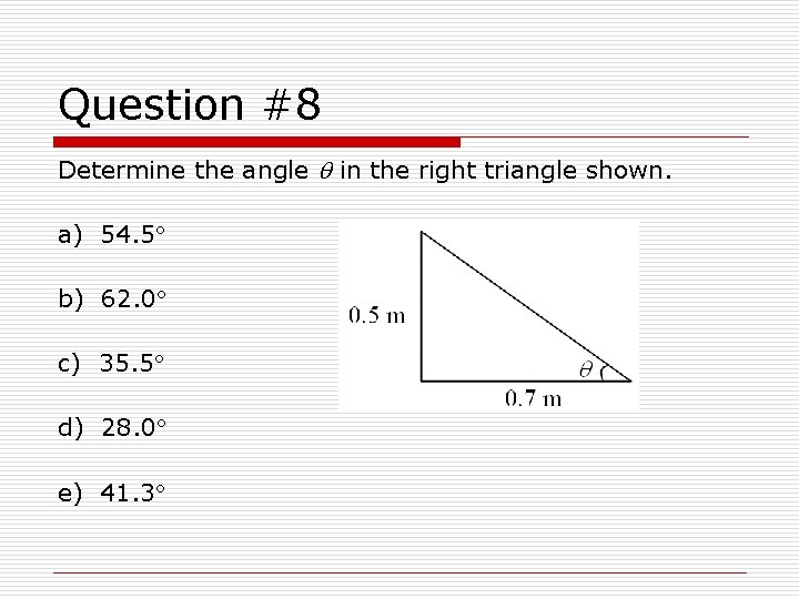Question #8 Determine the angle in the right triangle shown. a) 54. 5 b)