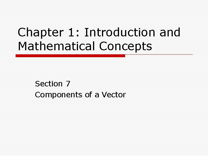 Chapter 1: Introduction and Mathematical Concepts Section 7 Components of a Vector 