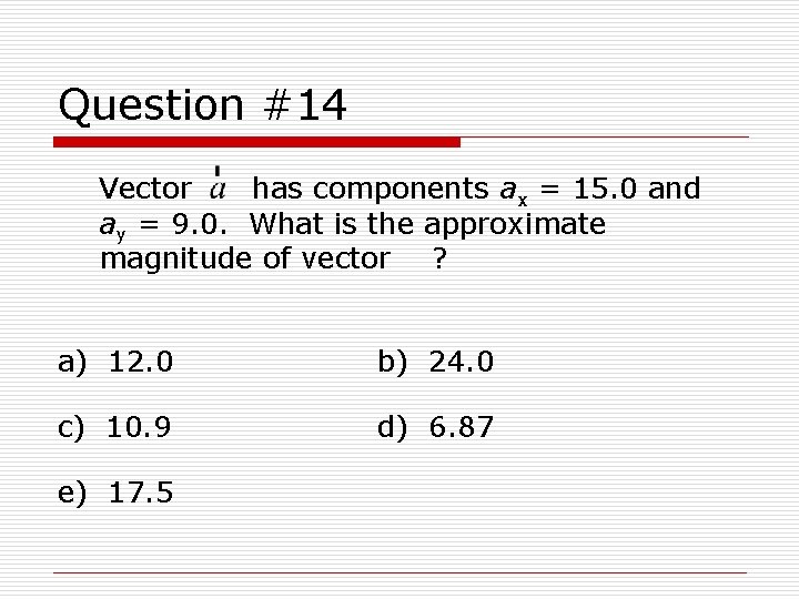 Question #14 Vector has components ax = 15. 0 and ay = 9. 0.