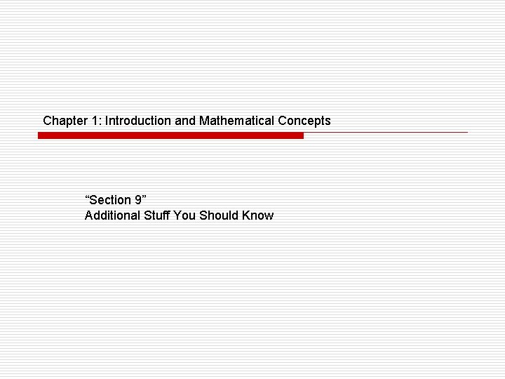 Chapter 1: Introduction and Mathematical Concepts “Section 9” Additional Stuff You Should Know 