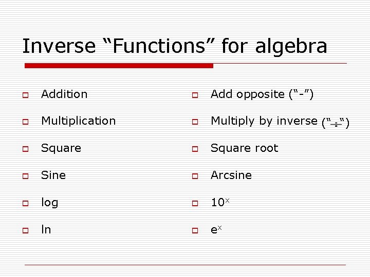 Inverse “Functions” for algebra o Addition o Add opposite (“-”) o Multiplication o Multiply